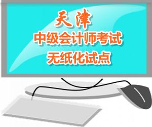 天津2015年中級會計(jì)職稱考試實(shí)行無紙化考試試點(diǎn)