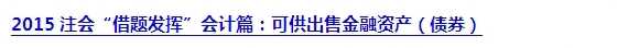 2015注會“借題發(fā)揮”會計(jì)篇匯總：第二章金融資產(chǎn)
