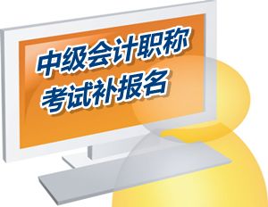 福建2015年中級會計職稱考試補報名時間6月12-15日