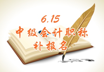慈溪2015中級(jí)會(huì)計(jì)職稱考試補(bǔ)報(bào)名時(shí)間6月15日開始