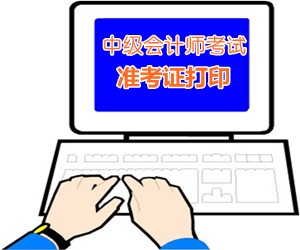 河北廊坊2015中級會計師考試準(zhǔn)考證打印時間