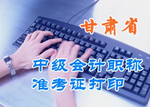 甘肅2015中級會計職稱考試準(zhǔn)考證打印時間匯總