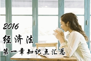 2016中級(jí)會(huì)計(jì)職稱(chēng)《經(jīng)濟(jì)法》第一章知識(shí)點(diǎn)預(yù)習(xí)匯總
