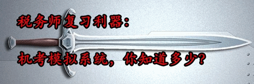 稅務(wù)師復(fù)習(xí)利器：機(jī)考模擬系統(tǒng) 你知道多少？