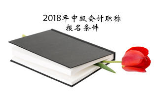 中級(jí)會(huì)計(jì)職稱報(bào)名條件2018發(fā)生變化了嗎？