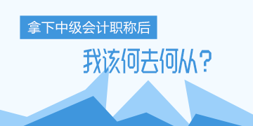 中年危機(jī)！考完了中級會計(jì)職稱 我該何去何從？