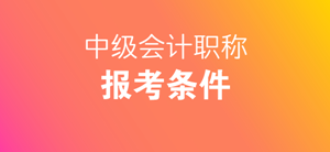 2018中級會計師報名條件怎么才算滿足呢？