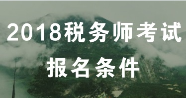 廣州2018年稅務(wù)師報名條件和考試科目