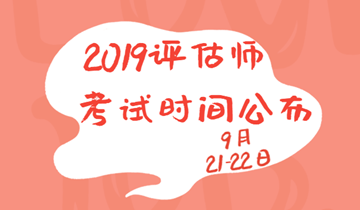 2019年資產(chǎn)評(píng)估師考試時(shí)間為9月21、22日兩天