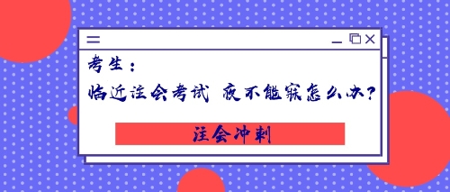 考生：臨近注會考試，夜不能寐怎么辦？