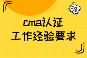 cma認(rèn)證—工作經(jīng)驗要求