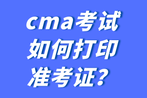 cma考試如何打印準(zhǔn)考證？
