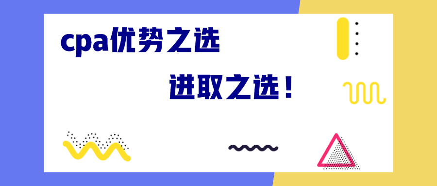 cpa優(yōu)勢之選 進取之選！