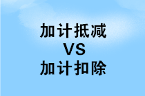 加計抵減和加計扣除有哪些不同之處？如何區(qū)分？