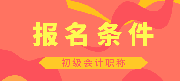 湖北初級會計報考條件都有什么呀？