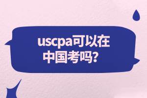 uscpa可以在中國(guó)考嗎？