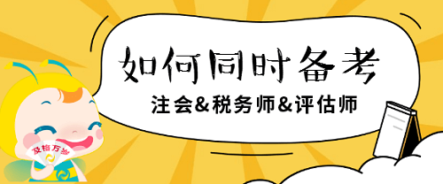 注會(huì)、稅務(wù)師、評(píng)估師如何同時(shí)備考