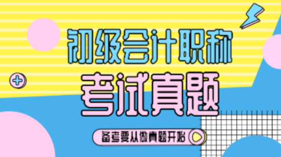 歷年初級(jí)會(huì)計(jì)試題及解析你看了嗎？
