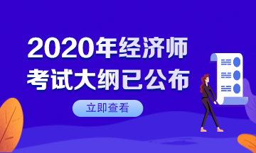【速看】2020年初級經(jīng)濟師考試大綱已公布！