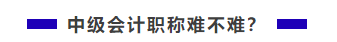 中級會計(jì)職稱難不難？需不需要報(bào)班學(xué)習(xí)？