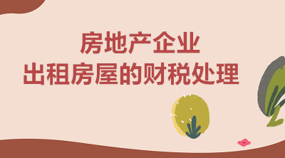 房地產(chǎn)企業(yè)出租房屋如何進(jìn)行財(cái)稅處理？