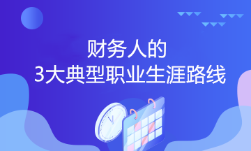 財(cái)務(wù)人的3大典型職業(yè)生涯路線，你會(huì)選哪個(gè)？