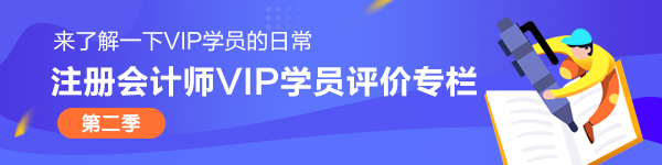注冊(cè)會(huì)計(jì)師VIP簽約特訓(xùn)班學(xué)員說(shuō)第二季 ▏評(píng)價(jià)專欄