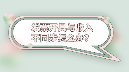發(fā)票開具與收入不同步怎么辦？