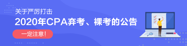 關(guān)于嚴(yán)厲打擊2020年CPA棄考、裸考的公告！