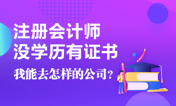 沒(méi)學(xué)歷有CPA證書(shū)~我能去怎樣的公司啊！