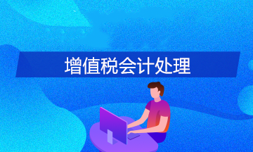 關(guān)于增值稅會(huì)計(jì)處理的幾個(gè)問(wèn)題，財(cái)務(wù)必須知道！