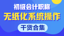 【干貨合集】關(guān)于初級(jí)會(huì)計(jì)無紙化系統(tǒng)操作的那些事！