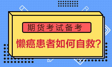期貨備考“懶癌”患者如何自救？