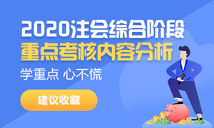 2020注會(huì)綜合階段重點(diǎn)考核內(nèi)容分析來襲——請接招！（試卷二）
