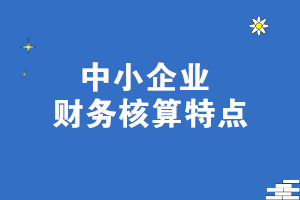 中小企業(yè)財(cái)務(wù)核算特點(diǎn) 一文了解！
