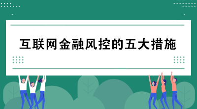 互聯(lián)網(wǎng)金融風(fēng)控的五大措施包括哪些？