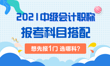 2021年中級(jí)會(huì)計(jì)考試：想先考下1門 選哪科？！