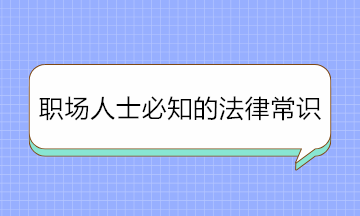 干貨！職場(chǎng)人士必知的法律常識(shí) 條條重要！