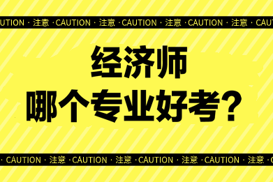 經(jīng)濟(jì)師哪個(gè)專業(yè)好考？