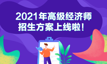 2021高級經(jīng)濟師招生方案 2021高級經(jīng)濟師招生方案