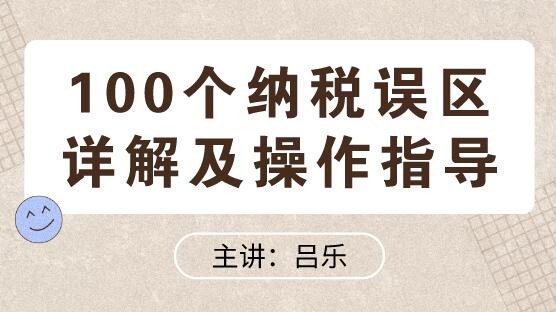 100個(gè)納稅誤區(qū)詳解及操作指導(dǎo)送給你！