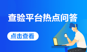關(guān)于增值稅發(fā)票查驗(yàn)平臺(tái)的那些事，您關(guān)心的熱點(diǎn)問答來啦！