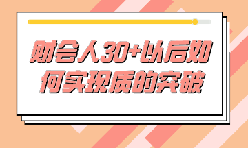 財(cái)務(wù)人30+后如何不虛度時(shí)光，實(shí)現(xiàn)質(zhì)的突破？