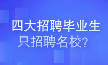 四大會(huì)計(jì)師事務(wù)所招聘畢業(yè)生只招聘名校畢業(yè)生嗎？