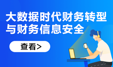 新課上線！大數(shù)據(jù)時代財務轉(zhuǎn)型與財務信息安全