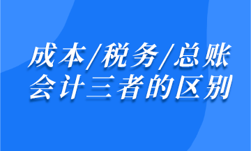 成本/稅務(wù)/總賬會(huì)計(jì)之間有什么區(qū)別？
