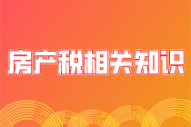 房產(chǎn)稅的相關(guān)知識你了解嗎？