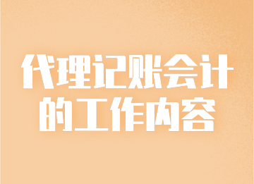 代理記賬會(huì)計(jì)的工作內(nèi)容你知道是什么嗎？