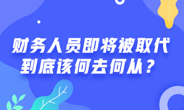 # 財(cái)務(wù)人員將被機(jī)器人取代 #  財(cái)務(wù)人該何去何從？