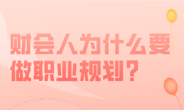 財會人做好職業(yè)規(guī)劃，職場進(jìn)階事半功倍！